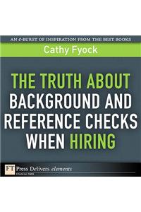Truth About Background and Reference Checks When Hiring, The