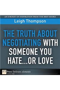Truth About Negotiating with Someone You Hate...or Love, The