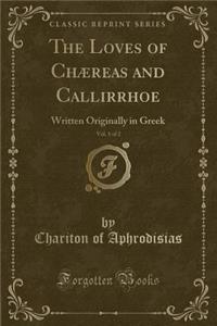 The Loves of ChÃ¦reas and Callirrhoe, Vol. 1 of 2: Written Originally in Greek (Classic Reprint)