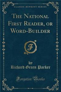 The National First Reader, or Word-Builder (Classic Reprint)