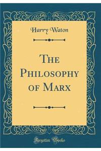 The Philosophy of Marx (Classic Reprint)