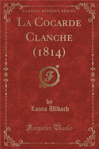 La Cocarde Clanche (1814) (Classic Reprint)
