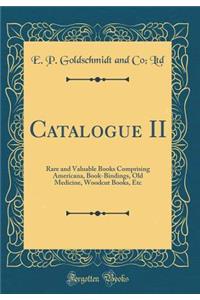 Catalogue II: Rare and Valuable Books Comprising Americana, Book-Bindings, Old Medicine, Woodcut Books, Etc (Classic Reprint)