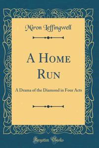 A Home Run: A Drama of the Diamond in Four Acts (Classic Reprint)