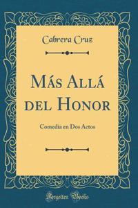 Mï¿½s Allï¿½ del Honor: Comedia En DOS Actos (Classic Reprint)