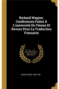 Richard Wagner. Conférences Faites À L'université De Vienne Et Revues Pour La Traduction Française