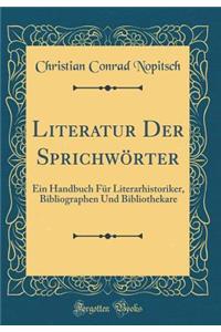 Literatur Der Sprichwï¿½rter: Ein Handbuch Fï¿½r Literarhistoriker, Bibliographen Und Bibliothekare (Classic Reprint)