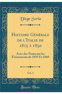 Histoire Gï¿½nï¿½rale de l'Italie de 1815 ï¿½ 1850, Vol. 2: Avec Des Notes Sur Les ï¿½vï¿½nements de 1859 Et 1860 (Classic Reprint)