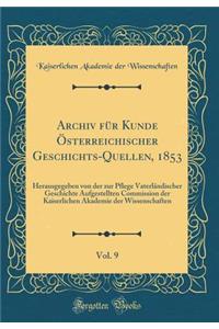 Archiv für Kunde Österreichischer Geschichts-Quellen, 1853, Vol. 9: Herausgegeben von der zur Pflege Vaterländischer Geschichte Aufgestellten Commission der Kaiserlichen Akademie der Wissenschaften (Classic Reprint)