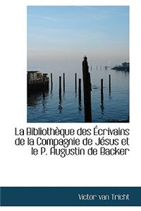 La Biblioth Que Des Crivains de La Compagnie de J Sus Et Le P. Augustin de Backer