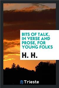 Bits of Talk, in Verse and Prose, for Young Folks