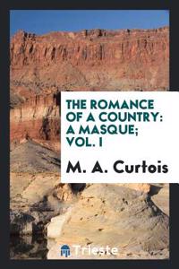 The romance of a country: A masque; Vol. I