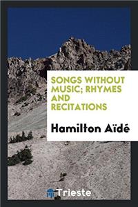 Songs Without Music; Rhymes and Recitations