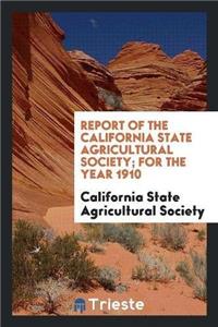 Report of the California State Agricultural Society. for the Year 1910
