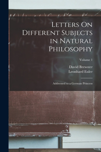 Letters On Different Subjects in Natural Philosophy