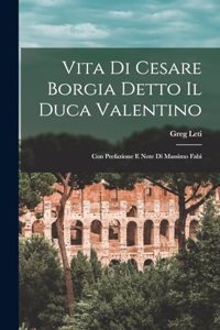 Vita Di Cesare Borgia Detto Il Duca Valentino