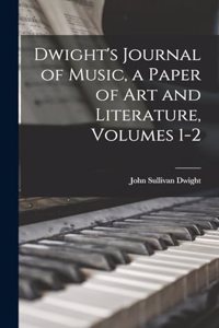 Dwight's Journal of Music, a Paper of Art and Literature, Volumes 1-2