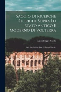 Saggio Di Ricerche Storiche Sopra Lo Stato Antico E Moderno Di Volterra