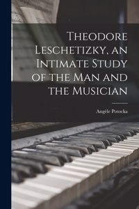 Theodore Leschetizky, an Intimate Study of the man and the Musician