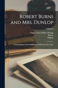 Robert Burns and Mrs. Dunlop; Correspondence Now Published in Full for the First Time; Volume 2