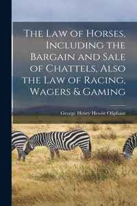Law of Horses, Including the Bargain and Sale of Chattels, Also the Law of Racing, Wagers & Gaming