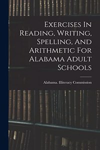 Exercises In Reading, Writing, Spelling, And Arithmetic For Alabama Adult Schools