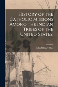 History of the Catholic Missions Among the Indian Tribes of the United States,