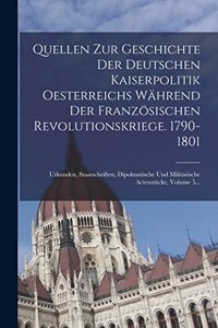 Quellen Zur Geschichte Der Deutschen Kaiserpolitik Oesterreichs Während Der Französischen Revolutionskriege. 1790-1801