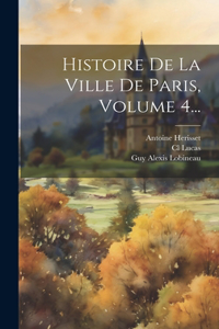 Histoire De La Ville De Paris, Volume 4...