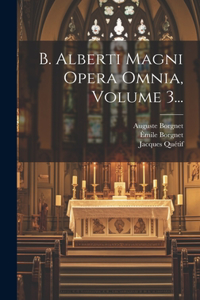 B. Alberti Magni Opera Omnia, Volume 3...