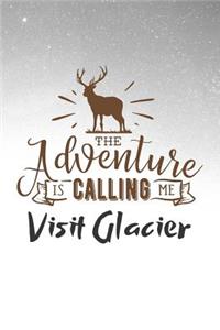 The Adventure is Calling Me Visit Glacier