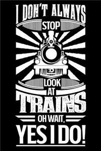 I Don't Always Stop Look At Trains OH Wait Yes I Do