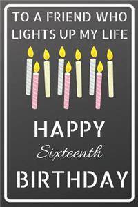 To a friend who lights up my life Happy Sixteenth Birthday