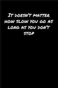 It Doesn't Matter How Slow You Go As Long As You Don't Stop