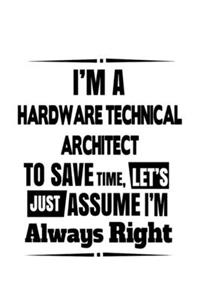 I'm A Hardware Technical Architect To Save Time, Let's Assume That I'm Always Right