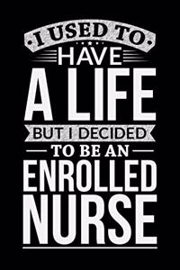 I Used To Have A Life But I Decided To Be An Enrolled nurse