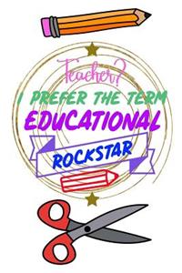 Teacher? I Prefer The Term Educational Rockstar