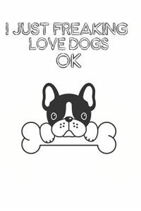 I Just Freaking Love Dogs Ok: Cute Dog Lovers Journal / Notebook / Diary / Birthday Gift (6x9 - 110 Blank Lined Pages)