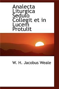 Analecta Liturgica Sedulo Collegit Et in Lucem Protulit