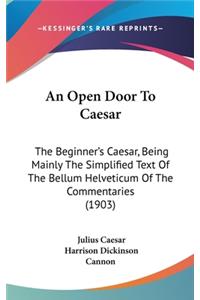 Open Door To Caesar: The Beginner's Caesar, Being Mainly The Simplified Text Of The Bellum Helveticum Of The Commentaries (1903)