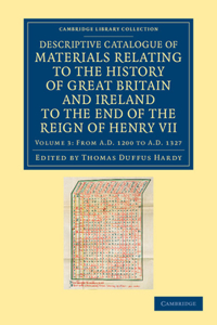 Descriptive Catalogue of Materials Relating to the History of Great Britain and Ireland to the End of the Reign of Henry VII