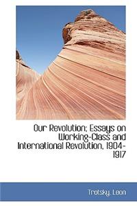 Our Revolution; Essays on Working-Class and International Revolution, 1904-1917