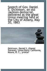 Speech of Gov. Daniel S. Dickinson, an Old Jackson Democrat, Delivered at the Great Union Meeting He