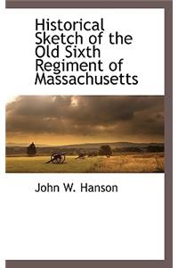 Historical Sketch of the Old Sixth Regiment of Massachusetts