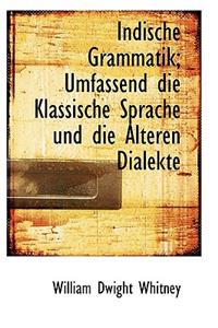 Indische Grammatik; Umfassend Die Klassische Sprache Und Die Alteren Dialekte
