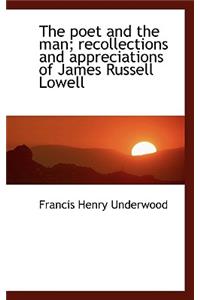 The Poet and the Man; Recollections and Appreciations of James Russell Lowell