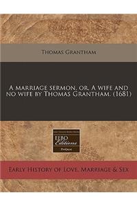 A Marriage Sermon, Or, a Wife and No Wife by Thomas Grantham. (1681)