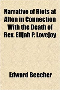 Narrative of Riots at Alton in Connection with the Death of REV. Elijah P. Lovejoy