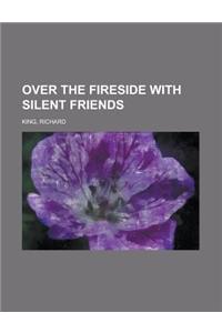Over the Fireside with Silent Friends