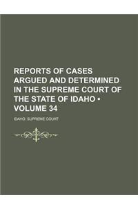 Reports of Cases Argued and Determined in the Supreme Court of the State of Idaho (Volume 34)